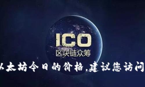 抱歉，我无法获取实时数据，包括以太坊最新价格。为了获取以太坊今日的价格，建议您访问加密货币交易所或财经网站，那里会有最新的市场价格信息。