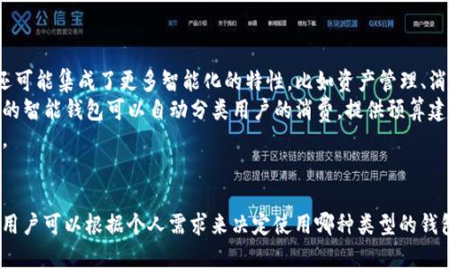 智能钱包和数字钱包在某种程度上是相关的，但并不完全相同。以下是它们之间的主要区别和联系：

### 数字钱包
- **定义**：数字钱包是指一种电子支付工具，能够存储、管理和使用用户的支付信息。用户可以通过智能手机、电脑或其他电子设备进行在线支付或存储货币。
- **功能**：数字钱包通常可以存储信用卡信息、借记卡信息、账户余额等，并可进行快捷支付、转账、购物等操作。
- **示例**：常见的数字钱包包括PayPal、Apple Pay、Google Wallet等。

### 智能钱包
- **定义**：智能钱包是数字钱包的一种进阶形式，除了具备基本的支付和存储功能外，它还可能集成了更多智能化的特性，比如资产管理、消费分析、区块链技术等。
- **功能**：智能钱包往往通过人工智能和大数据分析，帮助用户更好地管理财务。例如，有的智能钱包可以自动分类用户的消费，提供预算建议，甚至参与投资。
- **示例**：某些加密货币钱包，或者集成理财、投资功能的数字钱包，往往被称为智能钱包。

### 结论
可以说，所有的智能钱包都是数字钱包，但并非所有数字钱包都是智能钱包。在选择使用时，用户可以根据个人需求来决定使用哪种类型的钱包。智能钱包提供了更为丰富的功能和个性化的服务，而数字钱包则是基本的电子支付工具。