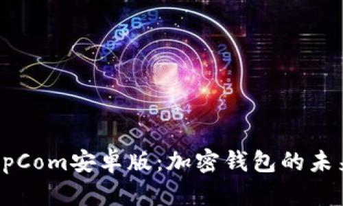 探索BitKeepCom安卓版：加密钱包的未来究竟如何？