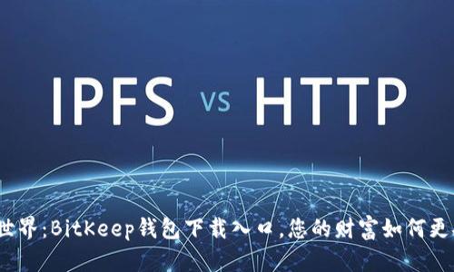 探索比特币世界：BitKeep钱包下载入口，您的财富如何更安全地存储？