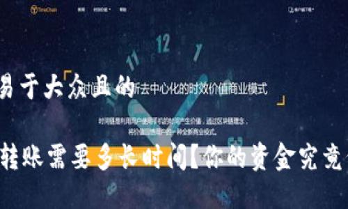思考一个易于大众且的

TPWallet转账需要多长时间？你的资金究竟何时到账？