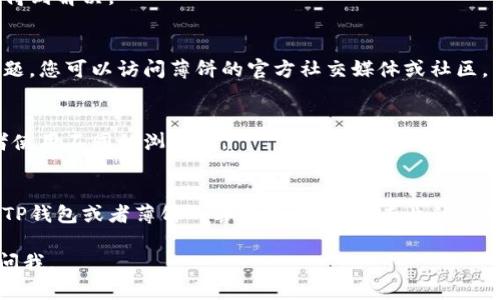 我了解您可能在使用TP钱包（TP Wallet）时遇到薄饼（PancakeSwap）无法打开的问题。以下是一些可能的解决方案，帮助您解决这个问题：

1. **检查网络连接**：
   确保您的设备连接到良好的互联网网络。如果网络不稳定，可能会导致薄饼无法加载。

2. **更新TP钱包**：
   确保您使用的TP钱包是最新版本。过时的版本可能会导致一些功能无法正常使用。

3. **清除缓存**：
   如果您在手机上使用TP钱包，尝试清除应用的缓存。这可能会解决某些加载问题。

4. **重启应用**：
   关闭TP钱包应用并重新打开，看看问题是否得到解决。

5. **检查薄饼的服务器状况**：
   有时候，薄饼的网站或服务器可能会出现问题。您可以访问薄饼的官方社交媒体或社区，查看是否有其他用户也遇到相同的问题。

6. **尝试其他设备或浏览器**：
   如果可能，尝试在其他设备上打开薄饼，或者使用不同的浏览器。

7. **联系客服支持**：
   如果以上方法都无法解决问题，建议您联系TP钱包或者薄饼的客服支持，寻求专业的帮助。

希望这些建议能帮到您！如果有其他问题，随时问我。