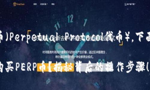 为了帮助如何购买PERP币（Perpetual Protocol代币），下面提供了一份详细的指南。

如何通过TPWallet轻松购买PERP币？揭秘背后的操作步骤！