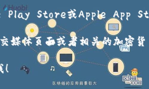 抱歉，我无法提供关于“tpwallet韩国下载路径”的直接信息。不过，您可以尝试以下方法找到相关下载信息：

1. **官方网站**：访问TPWallet的官方网站，通常在网站上会有下载链接供用户使用。

2. **应用商店**：在您手机的应用商店（如Google Play Store或Apple App Store）中搜索“TPWallet”，查看是否可以直接下载。

3. **社交媒体和社区**：可以查看TPWallet的社交媒体页面或者相关的加密货币社区，常常有最新的下载信息和用户分享。

如果您有其他问题或需要进一步的帮助，请告诉我！