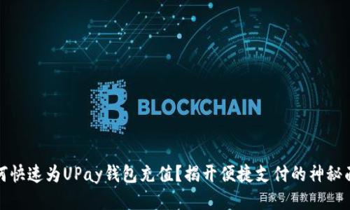 如何快速为UPay钱包充值？揭开便捷支付的神秘面纱