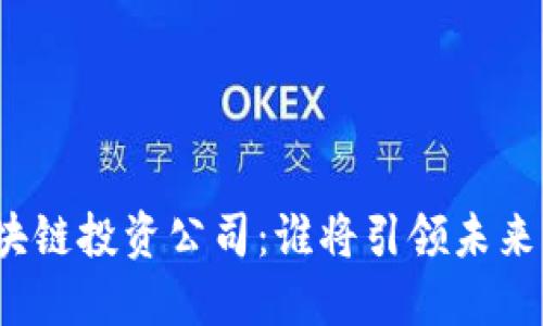 揭晓十大区块链投资公司：谁将引领未来的金融革命？