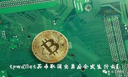 tpwallet买币取消交易后会发生什么？