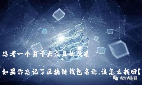 思考一个易于大众且的优质

如果你忘记了区块链钱包名称，该怎么找回？