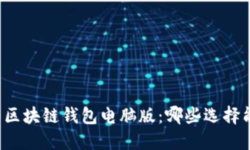 寻找理想的区块链钱包电脑版：哪些选择能让你心动？
