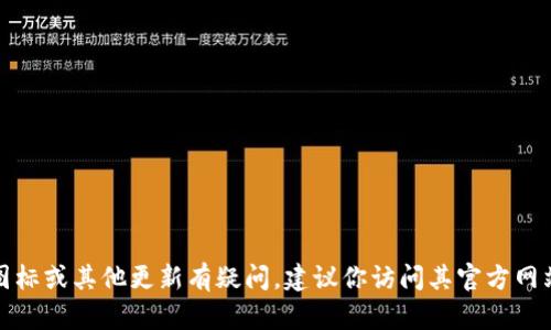 截至我最新的信息更新（2023年10月），TP Wallet并未在其官方渠道发布关于更换图标的公告。如果你对TP Wallet的图标或其他更新有疑问，建议你访问其官方网站或官方社交媒体渠道，以获取最新和最准确的信息。同时，可以关注相关的加密货币社区和论坛，了解用户的反馈和讨论。