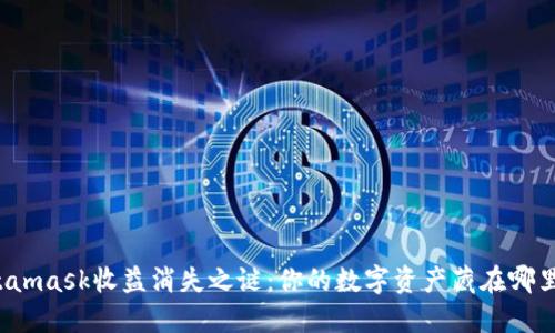Metamask收益消失之谜：你的数字资产藏在哪里了？