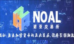 揭秘：未来加密货币的五大巨头，谁将引领潮流