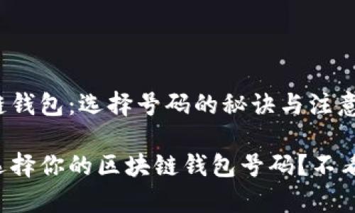 区块链钱包：选择号码的秘诀与注意事项

如何选择你的区块链钱包号码？不看后悔！