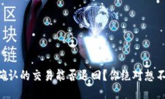 区块链未确认的交易能否退回？你绝对想不到的