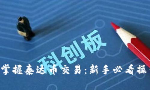### 掌握泰达币交易：新手必看操作指南！