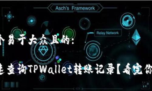 思考一个易于大众且的:

如何快速查询TPWallet转账记录？看完你就懂了！