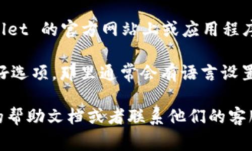 TPWallet 是一个数字钱包，它通常支持多种语言，包括中文。在 TPWallet 的官方网站上或应用程序内，用户通常可以切换到简体中文或繁体中文以满足不同用户的需求。

如果你在使用 TPWallet 的过程中希望切换语言，可以查看设置或偏好选项，那里通常会有语言设置的选项。在最新版本的应用中，确实应该会有中文版可供选择。

如果你在使用中遇到任何问题或找不到语言设置，可以考虑查看官方的帮助文档或者联系他们的客服支持。