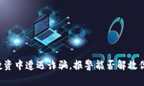 虚拟币投资中遭遇诈骗，报警能否解救你的资产？