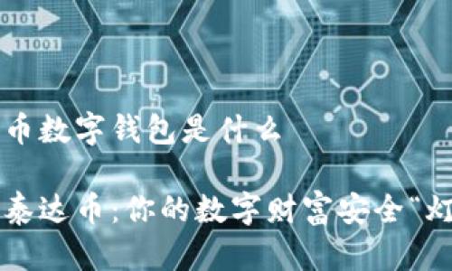 泰达币数字钱包是什么

解密泰达币：你的数字财富安全“灯塔”！