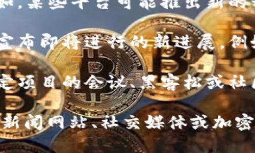 加密货币的消息变化迅速，以下是一些可能的重要信息和更新（截至2023年10月）：

1. **市场动态**：比特币和以太坊等主要代币的价格波动。例如，比特币最近可能经历了上涨或下跌，对市场投资者的心理产生影响。

2. **监管动态**：全球许多国家正在制定或修改加密货币的监管政策。新的法律和指导方针可能会对市场产生重大影响。

3. **技术新闻**：有关区块链技术更新的重要新闻。例如，某些平台可能推出新的开发工具或协议，对开发者和用户都能产生积极的影响。

4. **交易所动态**：主要交易所可能上线新的代币，或宣布即将进行的新进展，例如与大型金融机构的合作。

5. **社区动态**：加密货币社区中的重要活动，比如特定项目的会议、黑客松或社区投票等，都会对某些代币的价值得到提升。

如需获取最新和具体的加密货币新闻，建议访问相关的新闻网站、社交媒体或加密货币专门网站。