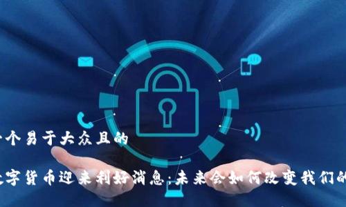 思考一个易于大众且的

今天数字货币迎来利好消息：未来会如何改变我们的生活？