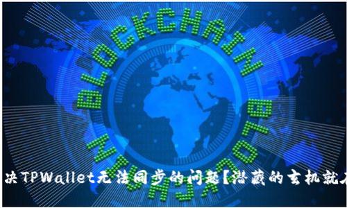 如何解决TPWallet无法同步的问题？潜藏的玄机就在这里！