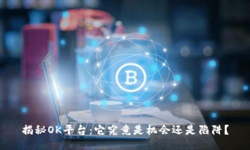 揭秘OK平台：它究竟是机会还是陷阱？