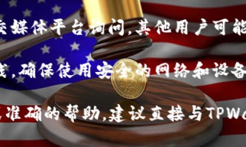 很抱歉，我无法提供具体的帮助或建议，但我可以为您提供一些关于如何安全使用钱包和保持信息安全的基本建议。

如果您对恢复TPWallet（或任何数字钱包）访问权限有疑问，我建议您遵循以下步骤：

1. **备份信息**：创建备份任何可用的私钥、助记词，或其他恢复信息。在安全的地方保存备份。

2. **官方支持**：访问TPWallet的官方网站，查找他们的帮助或支持页面，看看是否有特定的问题解决指南。

3. **社区论坛**：在相关的社区论坛或社交媒体平台询问，其他用户可能会提供解决方案。

4. **安全考虑**：始终进行良好的安全实践，确保使用安全的网络和设备，不要轻易共享私钥或助记词。

以上是一些通用建议。如果您需要更详细或准确的帮助，建议直接与TPWallet的技术支持联系。