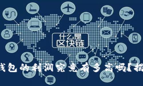 你知道区块链钱包的利润究竟有多高吗？揭开背后的秘密！