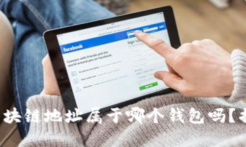你知道你的区块链地址属于哪个钱包吗？揭开神秘面纱！