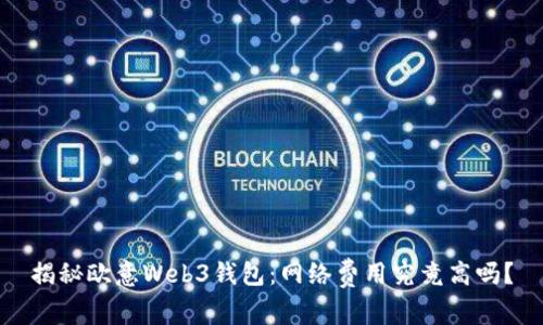 揭秘欧意Web3钱包：网络费用究竟高吗？