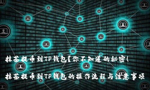 抹茶提币到TP钱包？你不知道的秘密！

抹茶提币到TP钱包的操作流程与注意事项
