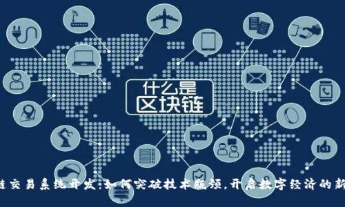 区块链交易系统开发：如何突破技术瓶颈，开启数字经济的新纪元？