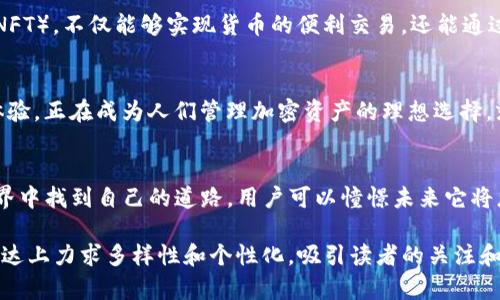 探索TP钱包的未来：这款数字钱包将如何改变你的加密资产管理？
TP钱包, 数字钱包, 加密资产, 区块链技术/guanjianci

引言：数字钱包的兴起
随着数字货币的迅速发展，数字钱包如雨后春笋般涌现，TP钱包作为其中的重要一员，凭什么能够引人注目？就像生活中的一盒巧克力，每种选择都有其独特的味道，而TP钱包的每一个功能都为我们的数字资产管理增添了不同的层次。

TP钱包的基本功能及特点
TP钱包不仅仅是一个存储数字资产的工具，更是一个集成了多种功能的综合性平台。我们不妨将它想象成一个精致的工具箱，每个工具都有其独特的用途。TP钱包的多币种支持、内置的去中心化交易所、NFT管理功能等，都是让用户体验倍增的“工具”。

用户体验：简便与安全
一款好的数字钱包，要像一个温暖的家，让用户在其中感到舒适和安全。TP钱包为此提供了友好的用户界面及多重安全措施。就如同一把坚固的钥匙，保障了每一个私钥的安全，使用者可以安心享受数字货币的乐趣。

TP钱包的未来：区块链的潜力
如果说加密货币是铸造未来的金属，那么TP钱包无疑是为这一过程提供了一把得力的工具。未来，TP钱包将如何进一步利用区块链技术，继续深化其在资产管理领域的影响力？每一步都充满了悬念，就像一场等待揭晓的秀。

使用TP钱包的实际案例分享
为了让大家更好地理解TP钱包的实用性，我们可以借用一个实际案例。想象一下，一个艺术家通过TP钱包销售数字艺术品（NFT），不仅能够实现货币的便利交易，还能通过智能合约保证其作品的版权。这就像一朵在园中盛开的花，吸引着欣赏者的目光，也让对艺术的欣赏和交易变得更加简单。

总结：选择TP钱包的理由
在这个数字化飞速发展的时代，选择一个合适的数字钱包至关重要。TP钱包凭借其全面的功能、安全的设计和用户友好的体验，正在成为人们管理加密资产的理想选择。就像选择一条合适的航线，TP钱包带你驶向数字货币的蓝海。

展望未来：我们能期待什么？
随着技术的不断进步，TP钱包的未来会更加光明。就像在星空下寻找方向，TP钱包更像是那颗指引星，让无数用户在加密世界中找到自己的道路。用户可以憧憬未来它将怎样演化，如何更加深入地连接现实与虚拟，真正实现资产的无缝转换。

以上大纲构建了对TP钱包的深入分析与展望，内容包含了关于其功能、用户体验、安全性，以及未来发展的探讨，并在情感表达上力求多样性和个性化，吸引读者的关注和思考。
