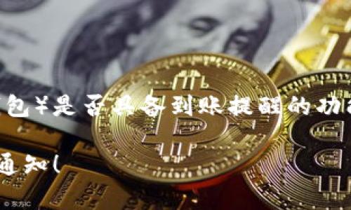 根据您的问题，似乎您想要了解TPWallet（一个加密钱包）是否具备到账提醒的功能。以下是针对这一主题的、相关关键词以及内容大纲。

TPWallet到账提醒功能解析：你绝对不想错过的重要通知！