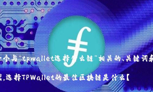 为您提供一个与“tpwallet选择什么链”相关的、关键词和内容大纲。

在多链时代，选择TPWallet的最佳区块链是什么？