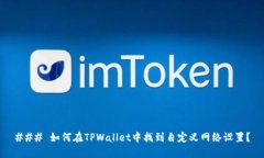 ### 如何在TPWallet中找到自定义网络设置？