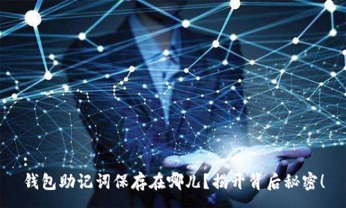 :
钱包助记词保存在哪儿？揭开背后秘密！