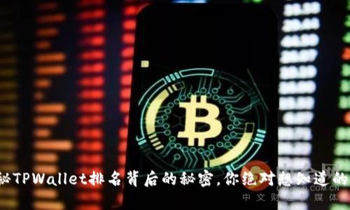 : 揭秘TPWallet排名背后的秘密，你绝对想知道的真相！