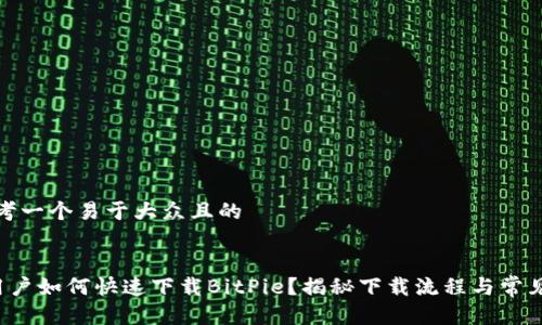 # 思考一个易于大众且的


苹果用户如何快速下载BitPie？揭秘下载流程与常见问题！