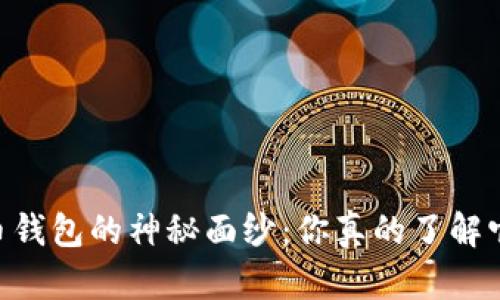 ## 揭开虚拟币钱包的神秘面纱：你真的了解它的工作原理吗？