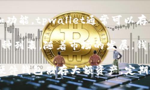 tpwallet是一种多功能的数字货币钱包，支持多种加密货币的存储与管理。根据其设计和功能，tpwallet通常可以存储多种主流和小众的加密货币，包括但不限于比特币（BTC）、以太坊（ETH）、波卡（DOT）等。

如果你想了解tpwallet是否支持特定的其他币种，建议查看官方文档或钱包内的支持币种列表。随着市场的发展，钱包功能和支持的币种可能会有所更新，持续关注这些信息是很有必要的。

另外，使用任何数字货币钱包时，请务必确保资金安全，并你的存储方式。例如，尽量使用硬件钱包储存大额资产，定期备份助记词等重要信息。