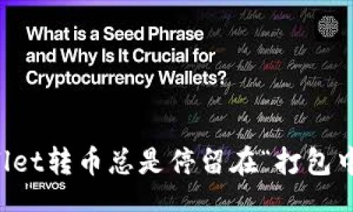 div
: 当你的TPWallet转币总是停留在“打包中”，你该怎么办？