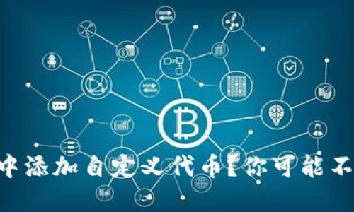 如何在TPWallet中添加自定义代币？你可能不知道的隐藏技巧！