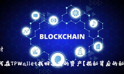 设计

如何在TPWallet找回丢失的资产？揭秘背后的秘密！