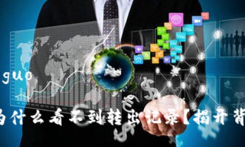 jieguo/jieguo

你的钱包为什么看不到转出记录？揭开背后的秘密！