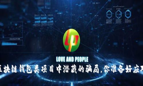 揭秘：区块链钱包类项目中潜藏的骗局，你准备好应对了吗？