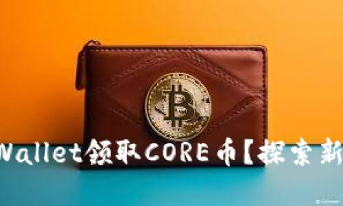如何通过TPWallet领取CORE币？探索新机会的秘密！