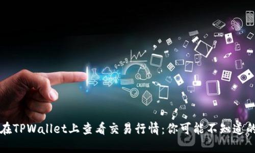 如何在TPWallet上查看交易行情：你可能不知道的功能