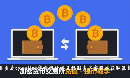 关于“tpwallet客服在线时间”的信息可能会随着时间变化而有所不同，具体的在线时间可能需要查看tpwallet官方网站或直接联系其客服以获取最新的服务时间。如果你需要相关内容的结构大纲或其他类型的信息，请告诉我，我很乐意提供帮助！
